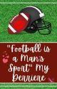 "Football is a Man's Sport" My Derriere. by reedperson