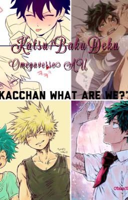 CRACK FIC "Kacchan...What Are We?"-Bakudeku Omegaverse Au {COMPLETE} cover