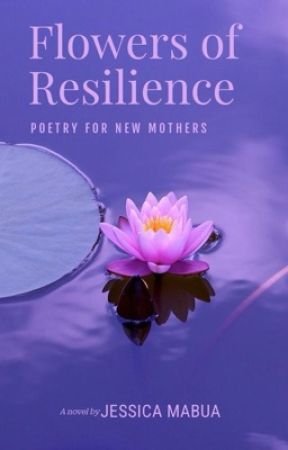 Flowers of Resilience: Poetry for New Mothers by jessica_mabua