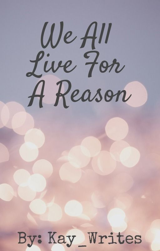 We All Live For A Reason by Kay_Writes16