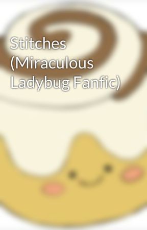 Stitches (Miraculous Ladybug Fanfic) by MoistyKeira