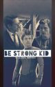 Be strong Kid  by _Clara_fanfiction