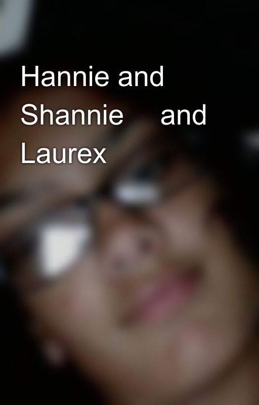 Hannie and Shannie😅 and Laurex  by lauren4879393