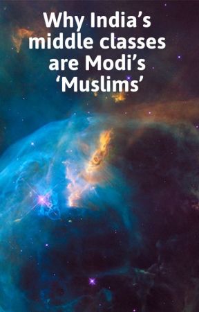 Why India's middle classes are Modi's 'Muslims' by molitics