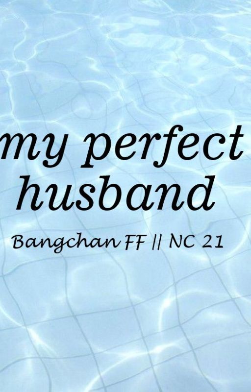 MY PERFECT HUSBAND &lt;&lt;bang chan X you&gt;&gt; || NC 18 by SalmaFadilaNisaa