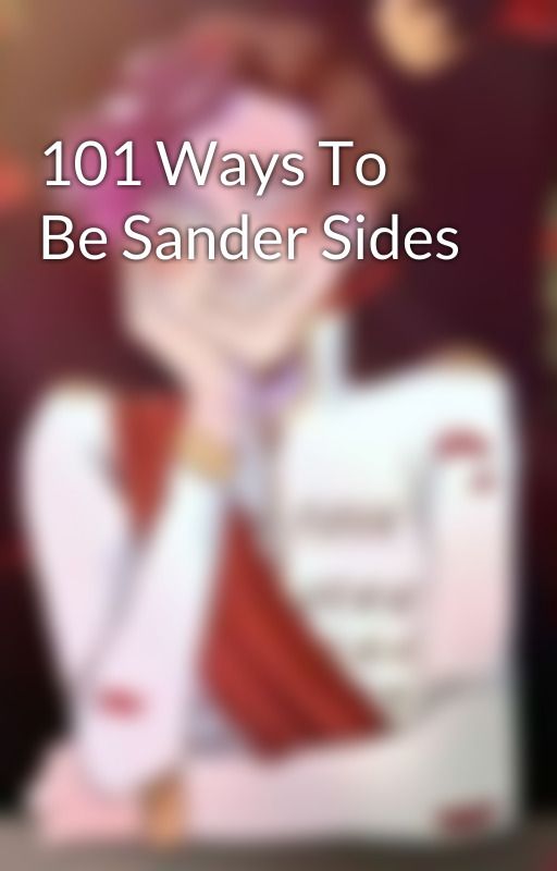 101 Ways To Be Sander Sides by LadySingzALot