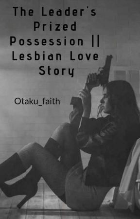 The Leader's Prized Possession || Lesbian Story by Otaku_faith