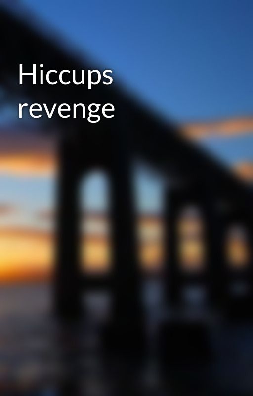 Hiccups revenge by Firestar34