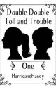 Double Double Toil and Trouble // One // by HurricaneHaney