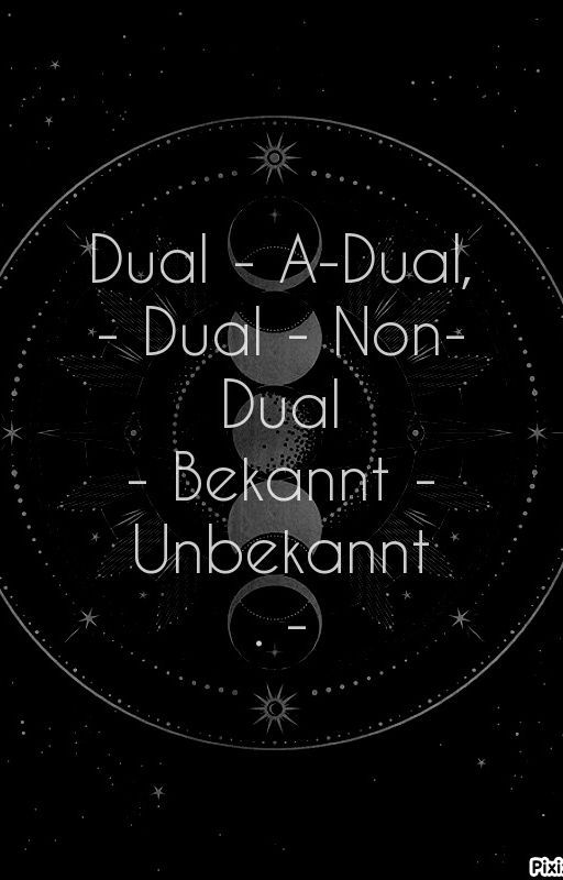 Dual - A-Dual, - Dual - Non-Dual - Bekannt - Unbekannt: by AdamonVonEden