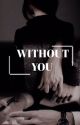 Without You ✔️ (completed) by saltysarrah