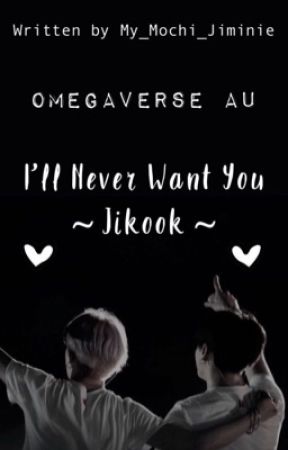 I'll Never Want You • Jikook Omegaverse AU (Discontinued)  by My_Mochi_Jiminie