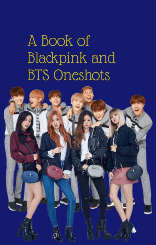 A Book of Blackpink and BTS Oneshots by hahawhatever13