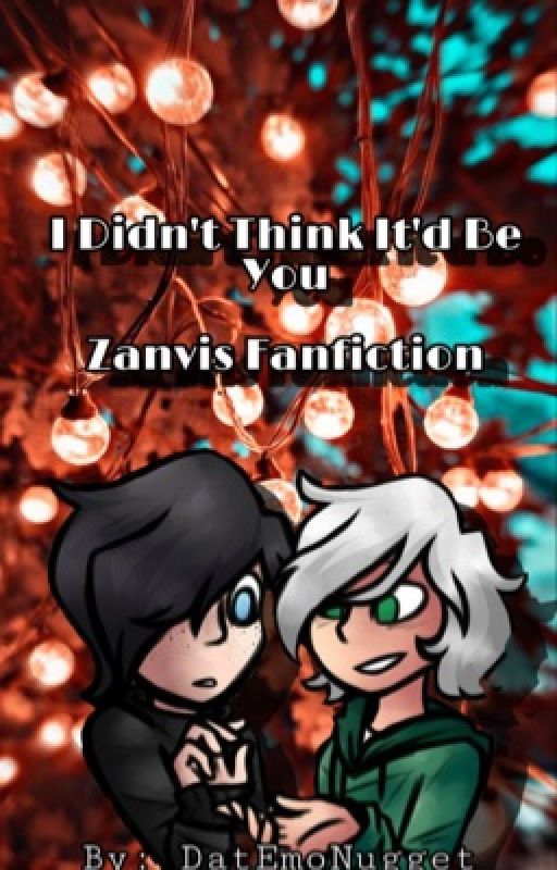 I Didn't Think It'd Be You <Zanvis FanFic> by DatEmoNugget