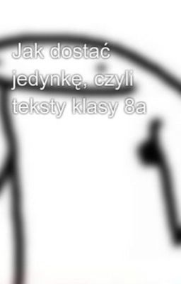 Jak dostać jedynkę, czyli teksty klasy 8a  cover