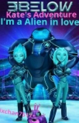 "I'm an alien in love" 3 below fanfiction krel x oc Season 1 (Completed) (EDITIN cover