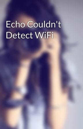 Echo Couldn't Detect WiFi by smithlucy53