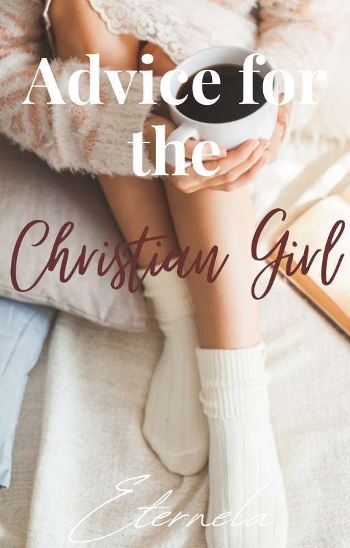 Advice For The Christian Girl by Eternela