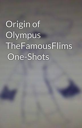 Origin of Olympus TheFamousFlims  One-Shots by Toxic-The-Bear