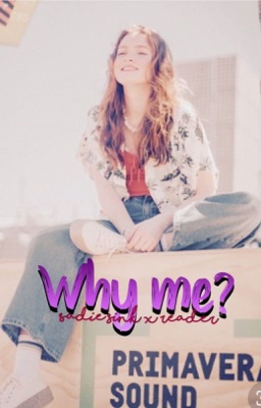 WHY ME? {Sadie sink x reader} by starcourt85