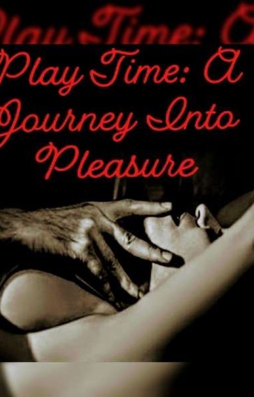 Play Time: A Journey Into Pleasure  by Swtz_Smith