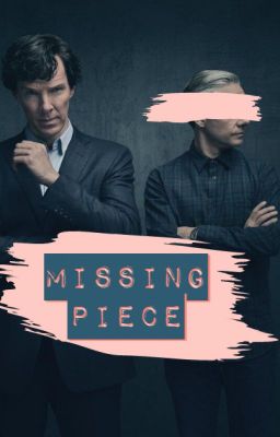 Missing Piece - BBC Sherlock (Johnlock) *finally completed* cover