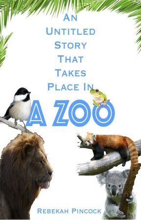 An Untitled Story That Takes Place In A Zoo by rebekahpincock