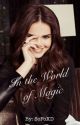 In the World of Magic(Harry Potter Next Generation Fanfic) by SoFoXD