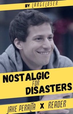 Nostalgic For Disasters [Jake Peralta X Reader]  cover