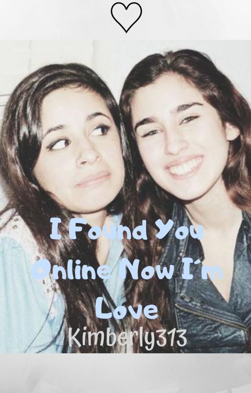 I Found You Online Now I'm In Love ( Camren ) by KBGFD313