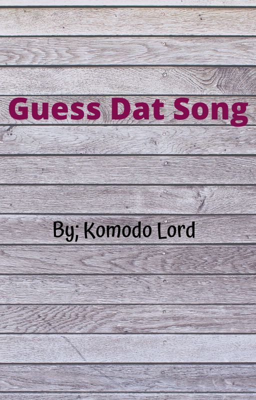 Guess Dat Song by KomodoLord027