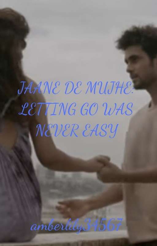 Jaane De Mujhe: Letting Go Was Never Easy by Amberlily34567