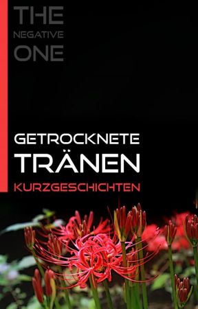 Getrocknete Tränen - Kurzgeschichten by -TheNegativeOne-