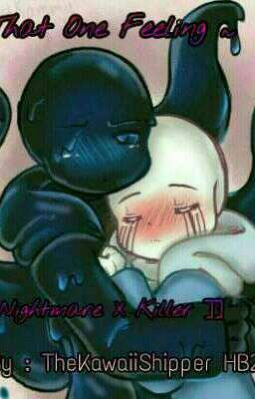 ~ That One Feeling ~ Nightmare X Killer [[ NightKiller ]] (Currently On Hiatus)  by TheKawaiiShipperHB23