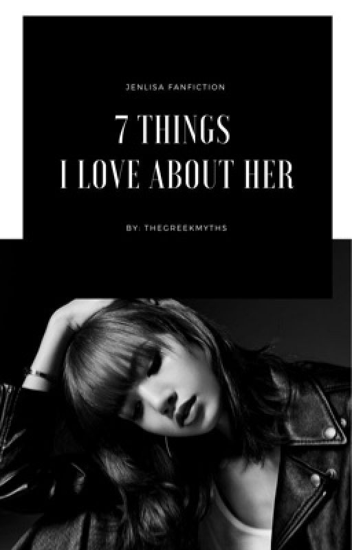 7 Things I Love About Her [ JENLISA ] by TheGreekMyths