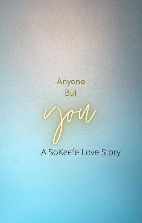 Anyone But You- A Sokeefe Love Story by ultimate_shipmaker