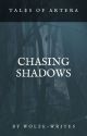 Chasing Shadows - Tales of Artera by Wolfe-Writes