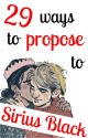 29 Ways to Propose to Sirius Black by QueenGrace11