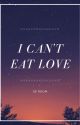 I Can't Eat Love by Avaleon