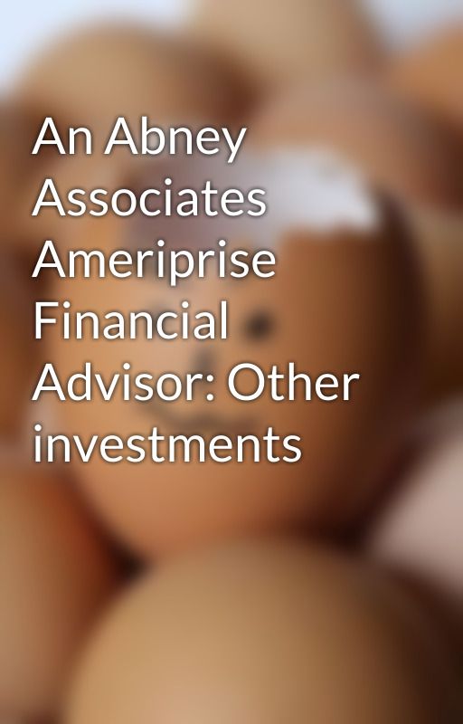 An Abney Associates Ameriprise Financial Advisor: Other investments by lemuelnaish