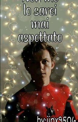 Non me lo sarei mai aspettato //Peter Parker//Completa// cover