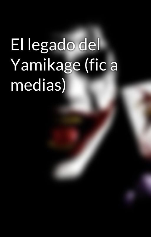 El legado del Yamikage (fic a medias) by Ben777OMG