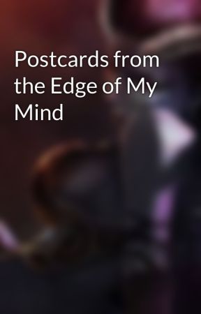 Postcards from the Edge of My Mind by LoreleiSands