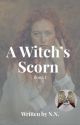 A Witch's Scorn- Book I by writer_nn