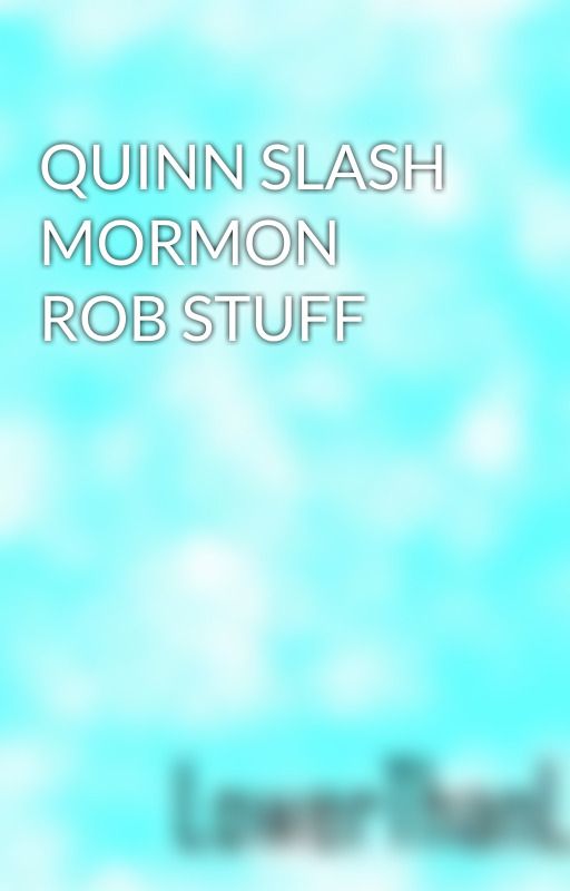 QUINN SLASH MORMON ROB STUFF by LowerThanL0W