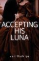 Accepting His Luna | ✓ by vanilladrips