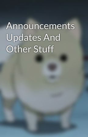 Announcements Updates And Other Stuff by 9puppys