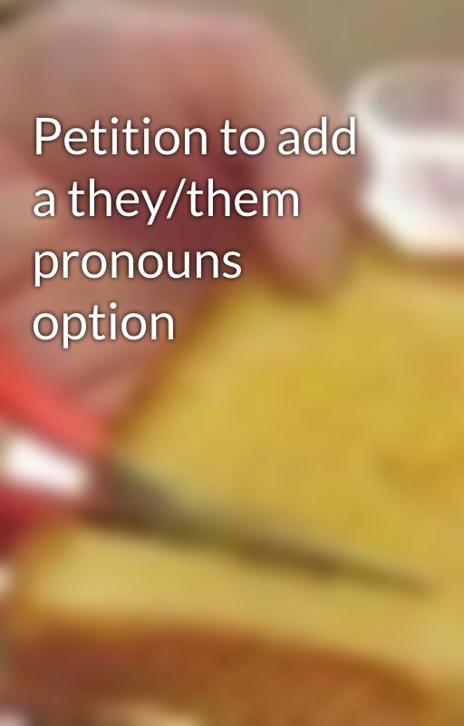 Petition to add a they/them pronouns option  by YaBoiLikesMacNCheese