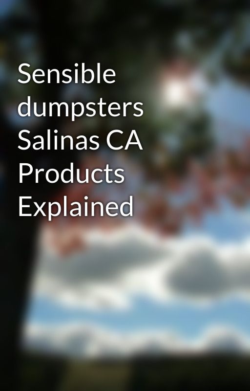 Sensible dumpsters Salinas CA Products Explained by marc9curt