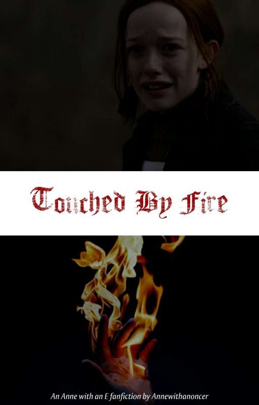 Touched By Fire [Anne With An E] by annewithanoncer